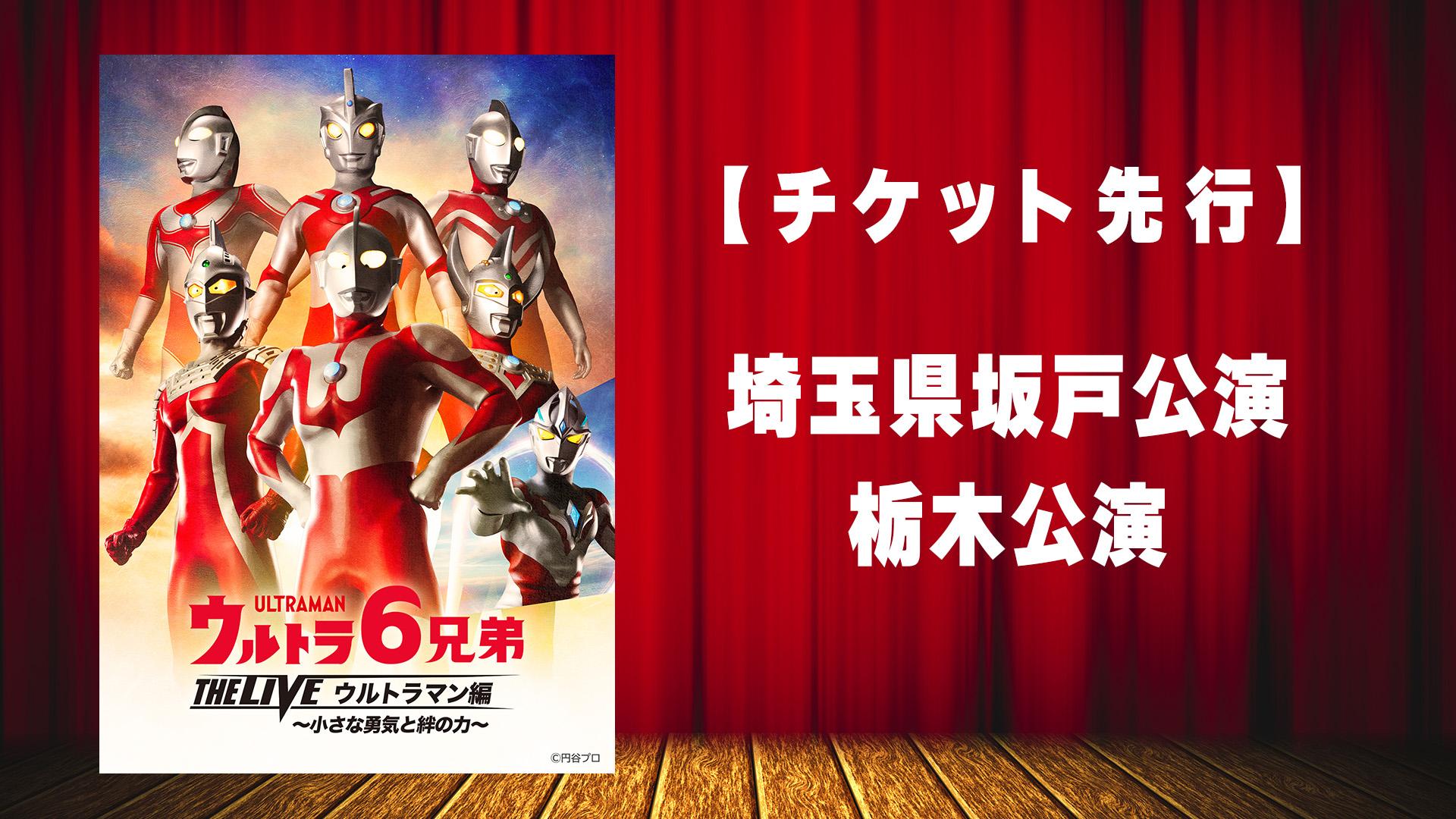 【チケット先行】「ウルトラ６兄弟 THE LIVE ウルトラマン編 -小さな勇気 と絆の力-」埼玉県坂戸、栃木公演 | ウルトラサブスク